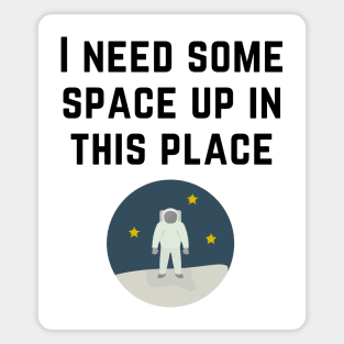 I Need Some Space Up in this Place - Astronaut - Black Text Magnet